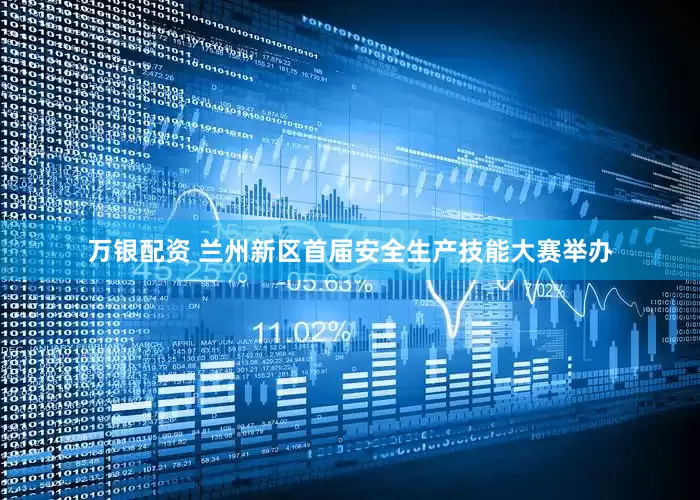 万银配资 兰州新区首届安全生产技能大赛举办